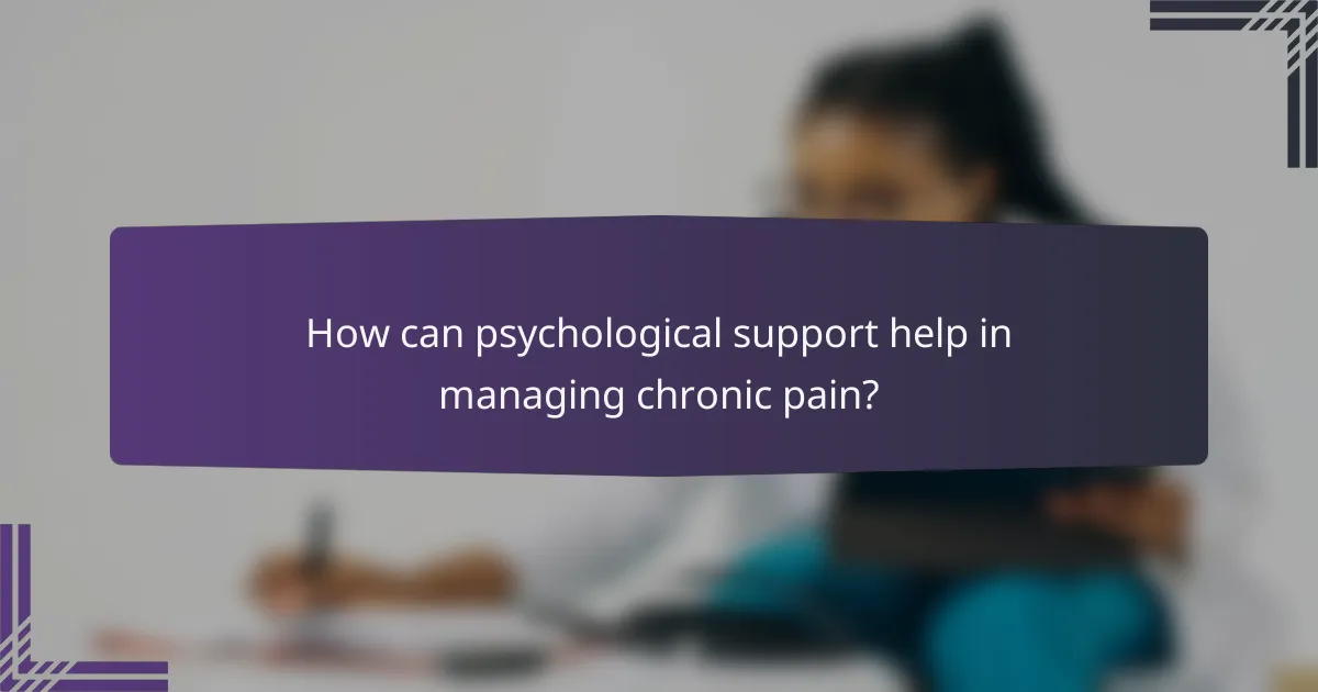 How can psychological support help in managing chronic pain?
