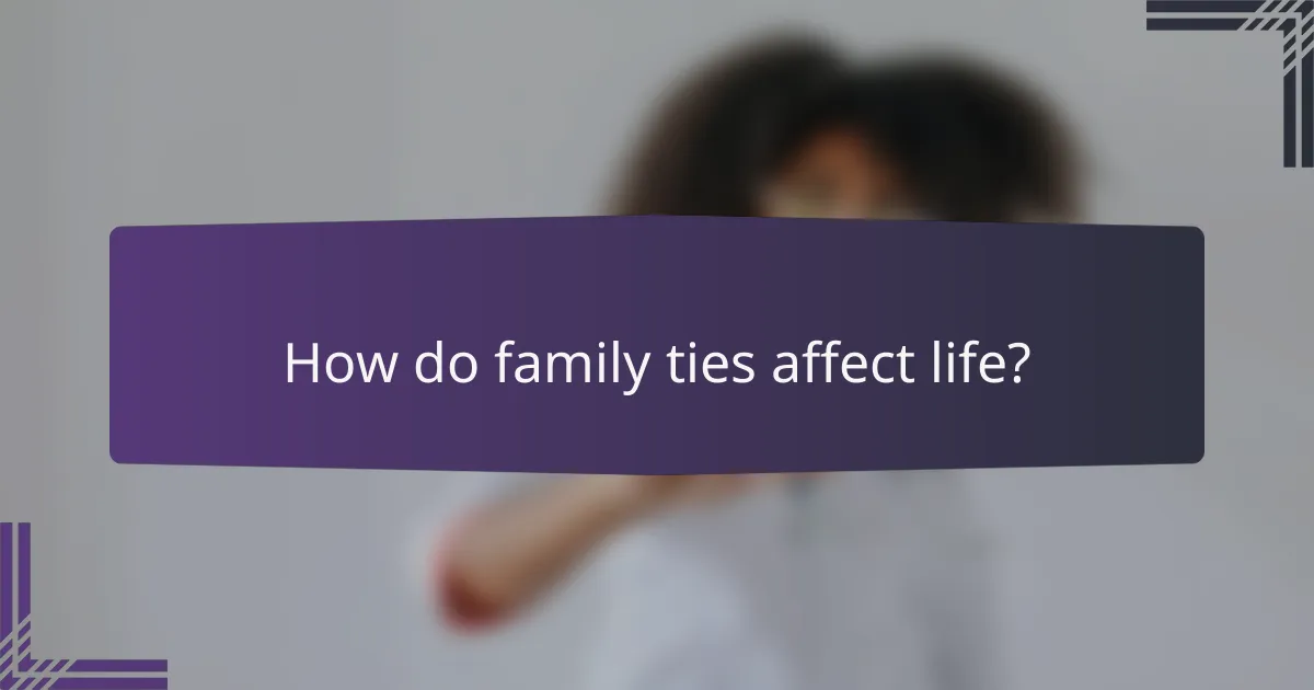 How do family ties affect life?