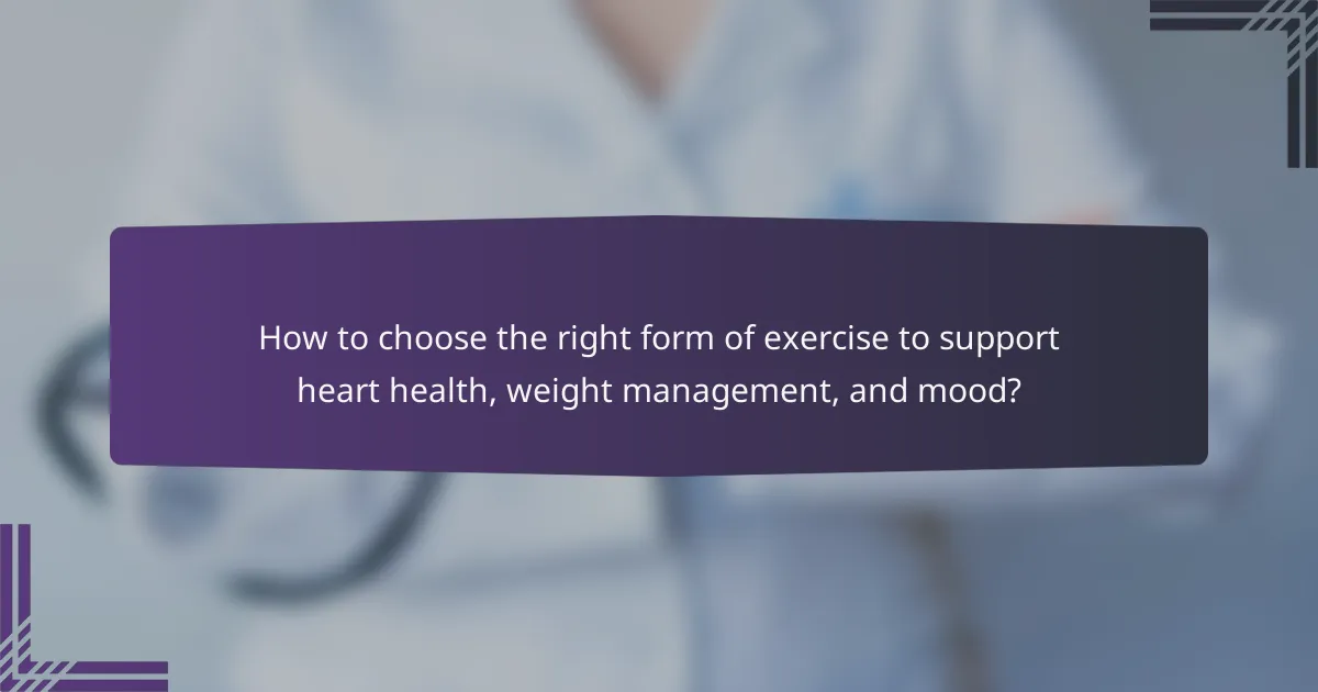 How to choose the right form of exercise to support heart health, weight management, and mood?