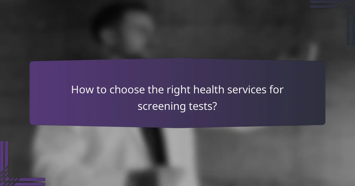 How to choose the right health services for screening tests?