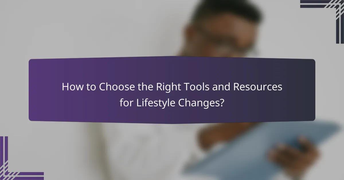 How to Choose the Right Tools and Resources for Lifestyle Changes?