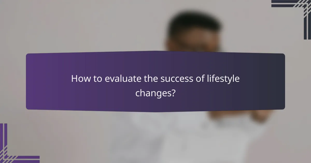 How to evaluate the success of lifestyle changes?