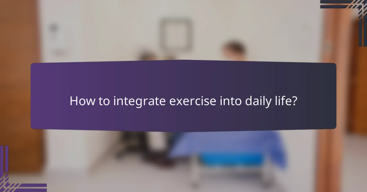 How to integrate exercise into daily life?