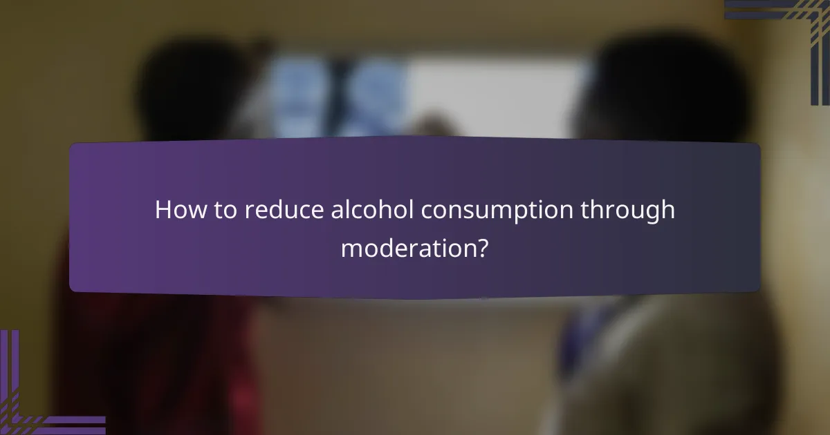 How to reduce alcohol consumption through moderation?