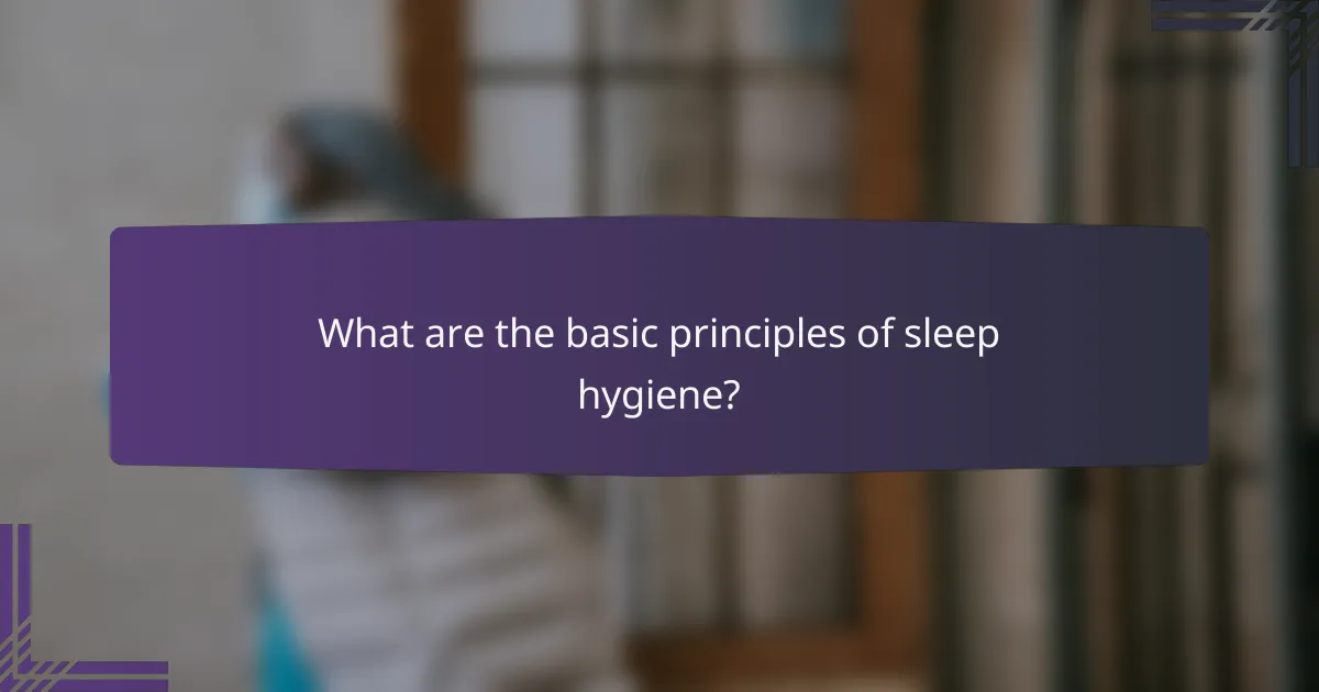 What are the basic principles of sleep hygiene?
