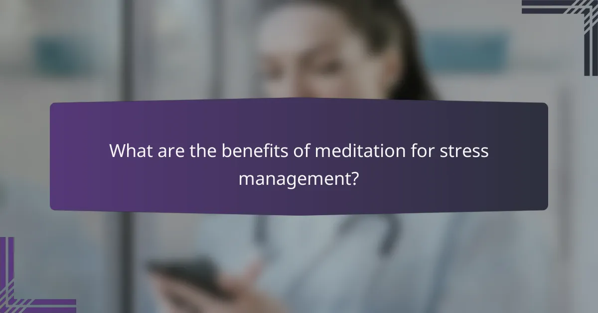 What are the benefits of meditation for stress management?
