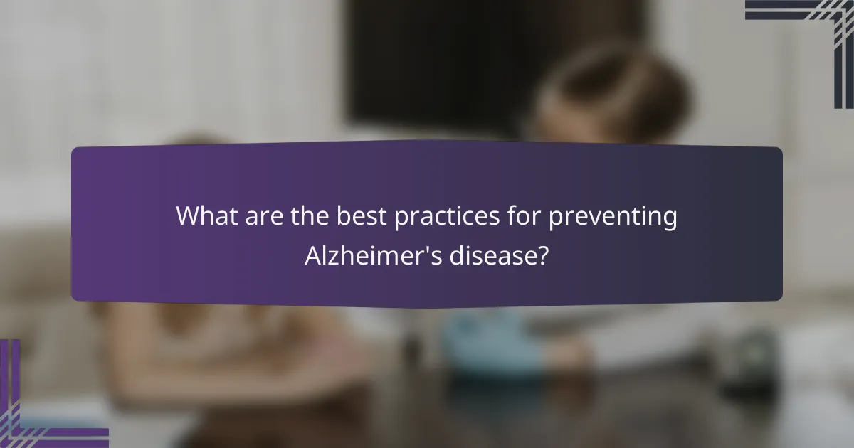 What are the best practices for preventing Alzheimer's disease?