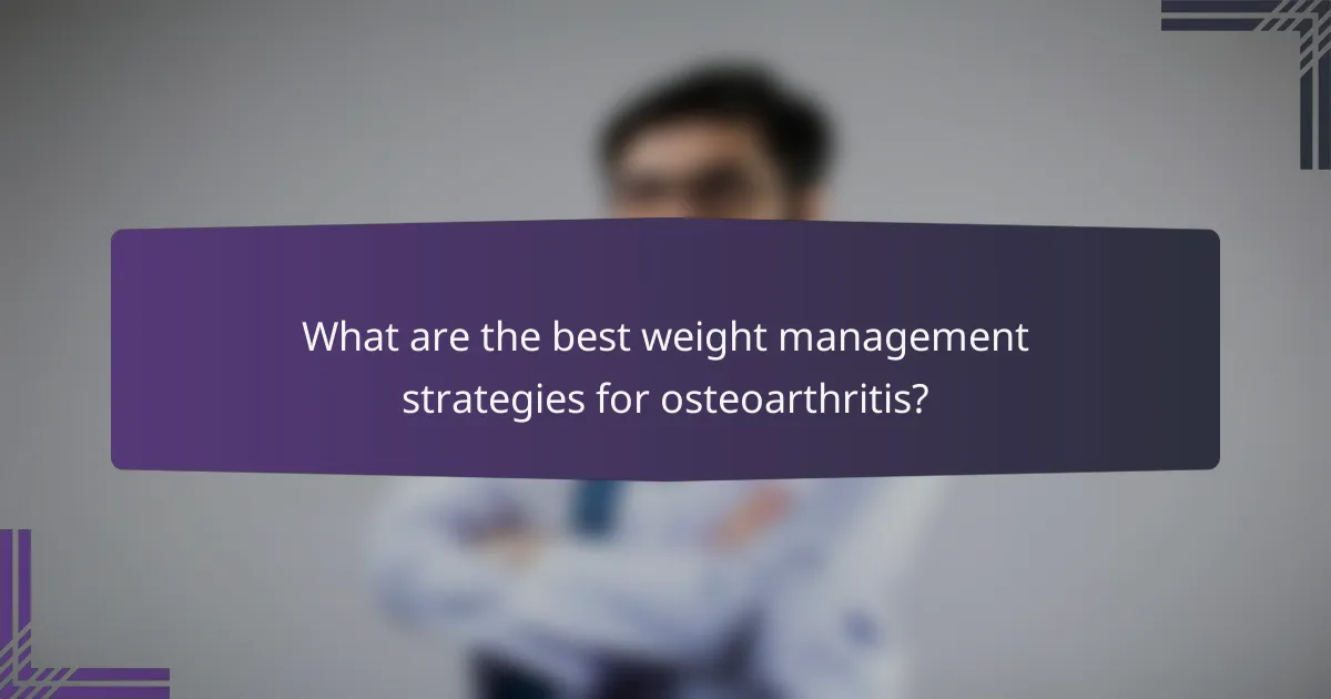What are the best weight management strategies for osteoarthritis?