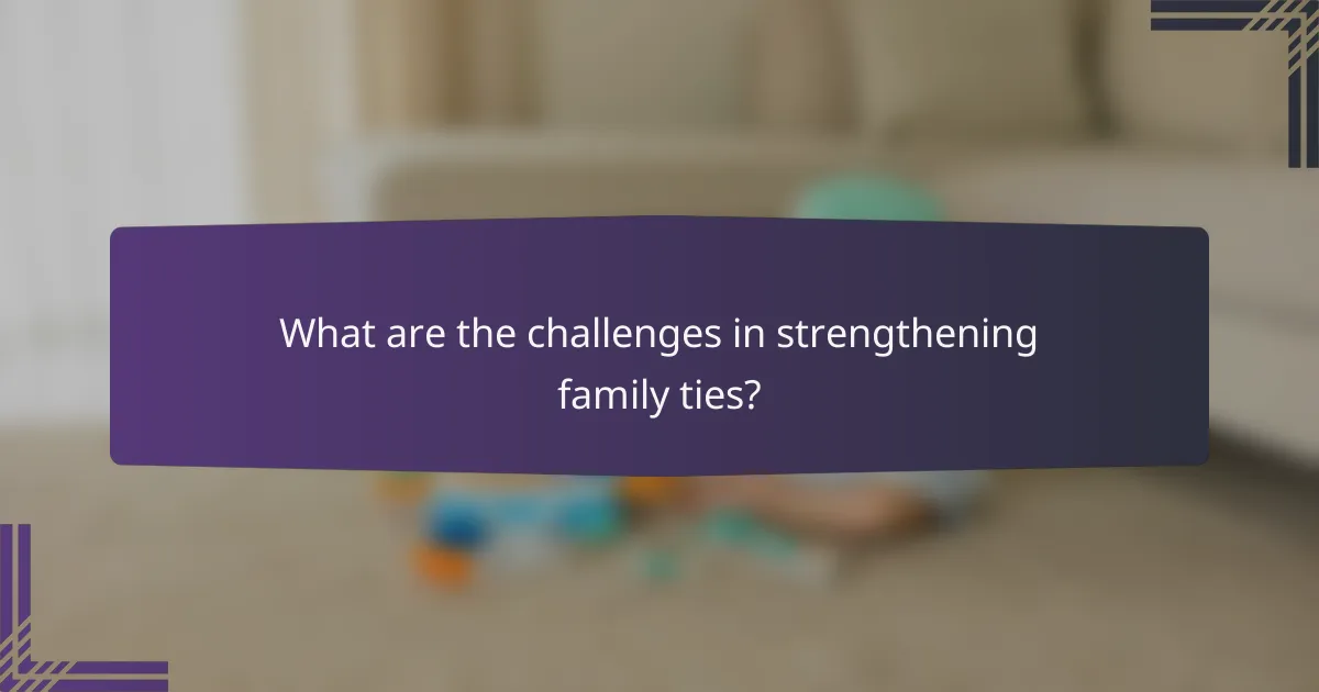 What are the challenges in strengthening family ties?