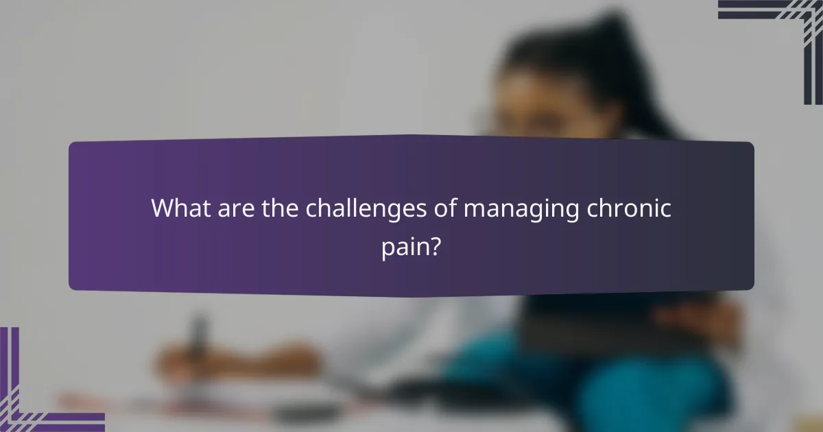 What are the challenges of managing chronic pain?