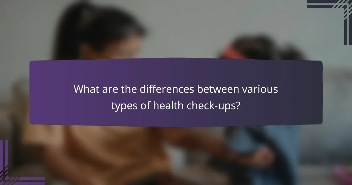 What are the differences between various types of health check-ups?