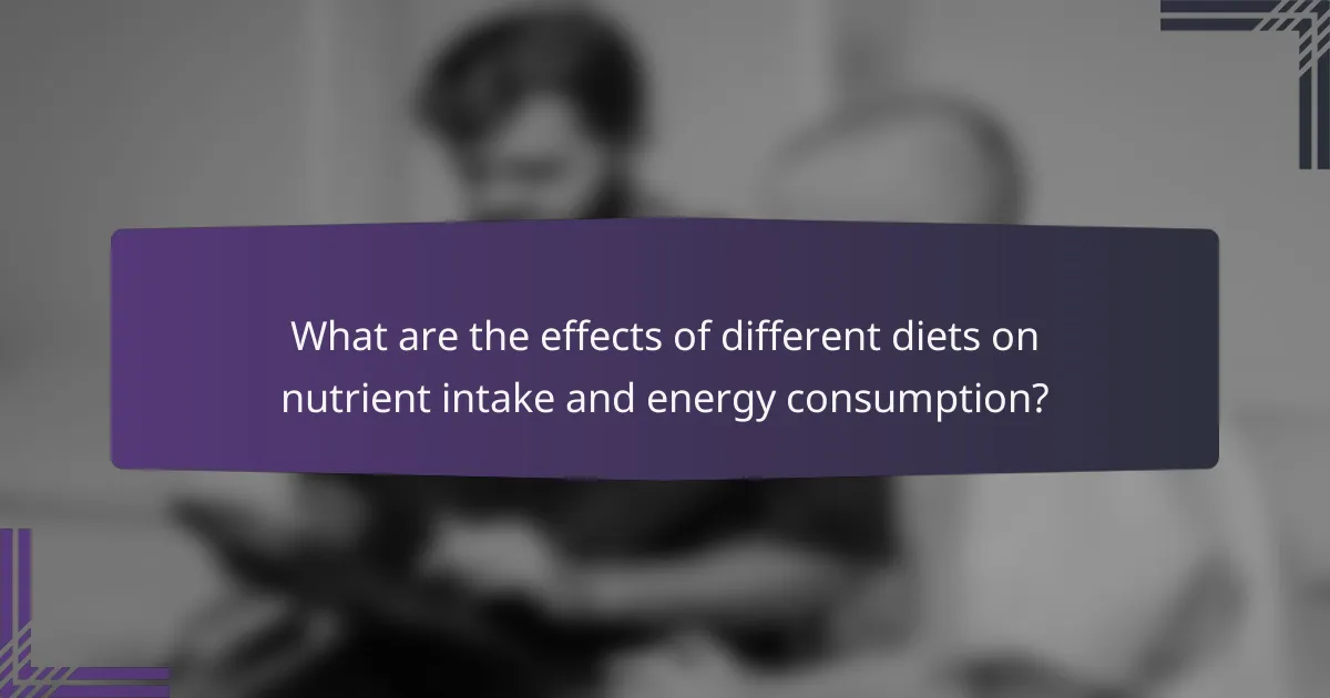 What are the effects of different diets on nutrient intake and energy consumption?