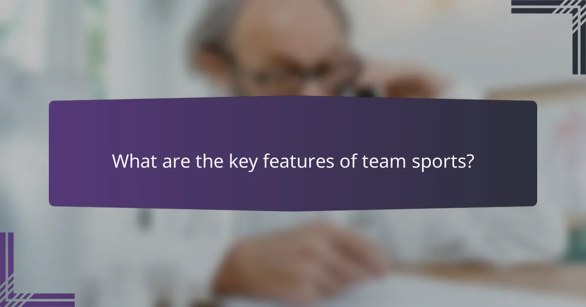 What are the key features of team sports?