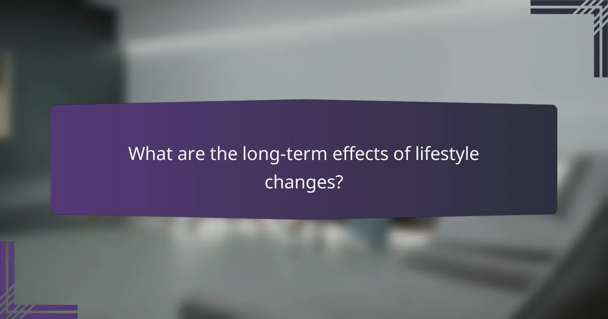 What are the long-term effects of lifestyle changes?