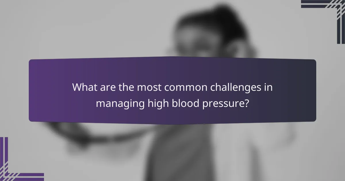 What are the most common challenges in managing high blood pressure?