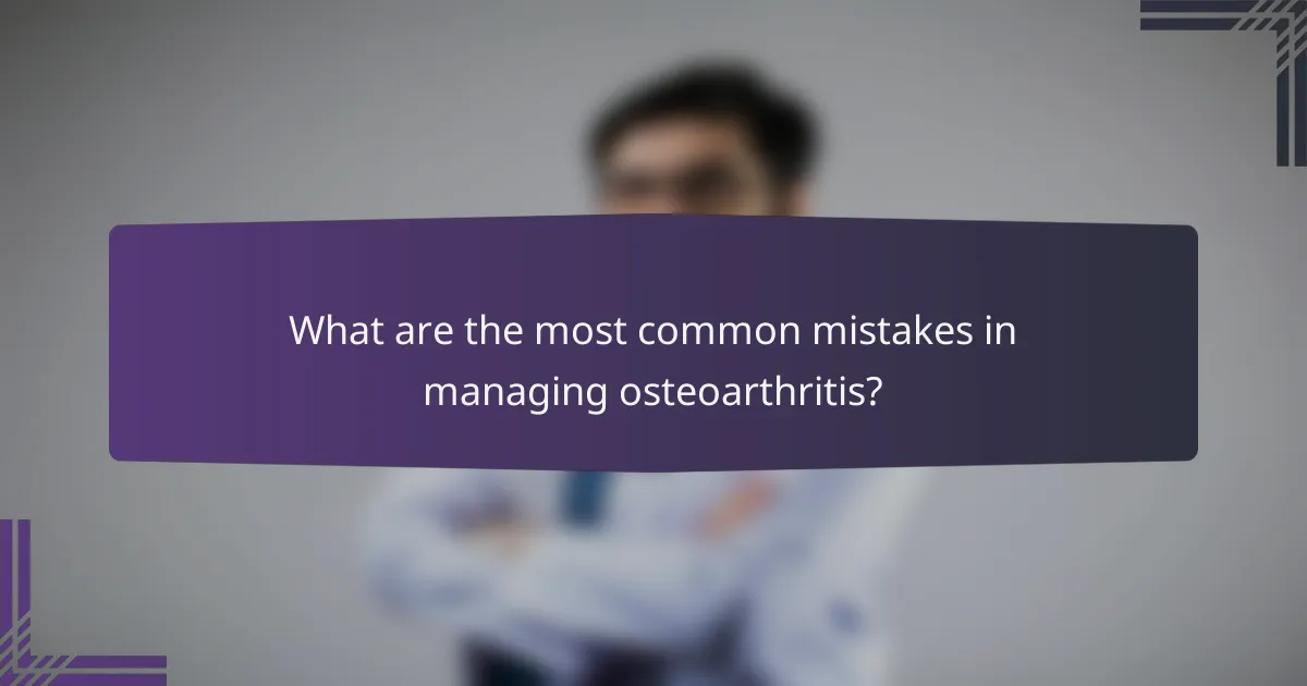 What are the most common mistakes in managing osteoarthritis?