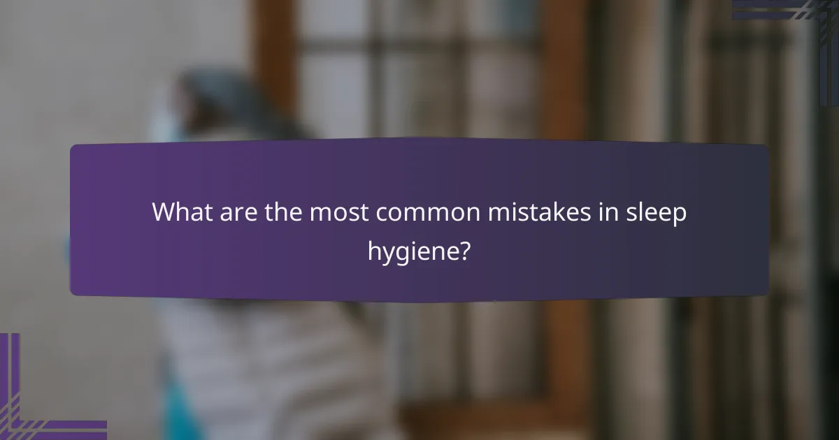 What are the most common mistakes in sleep hygiene?