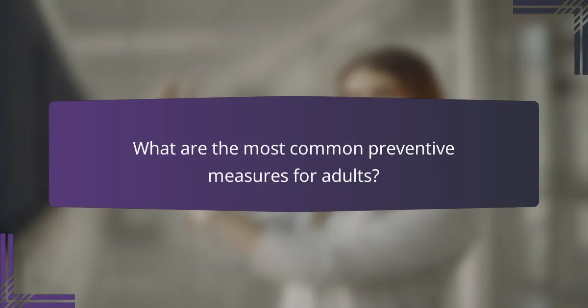 What are the most common preventive measures for adults?