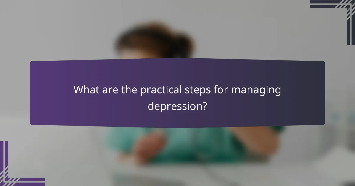 What are the practical steps for managing depression?