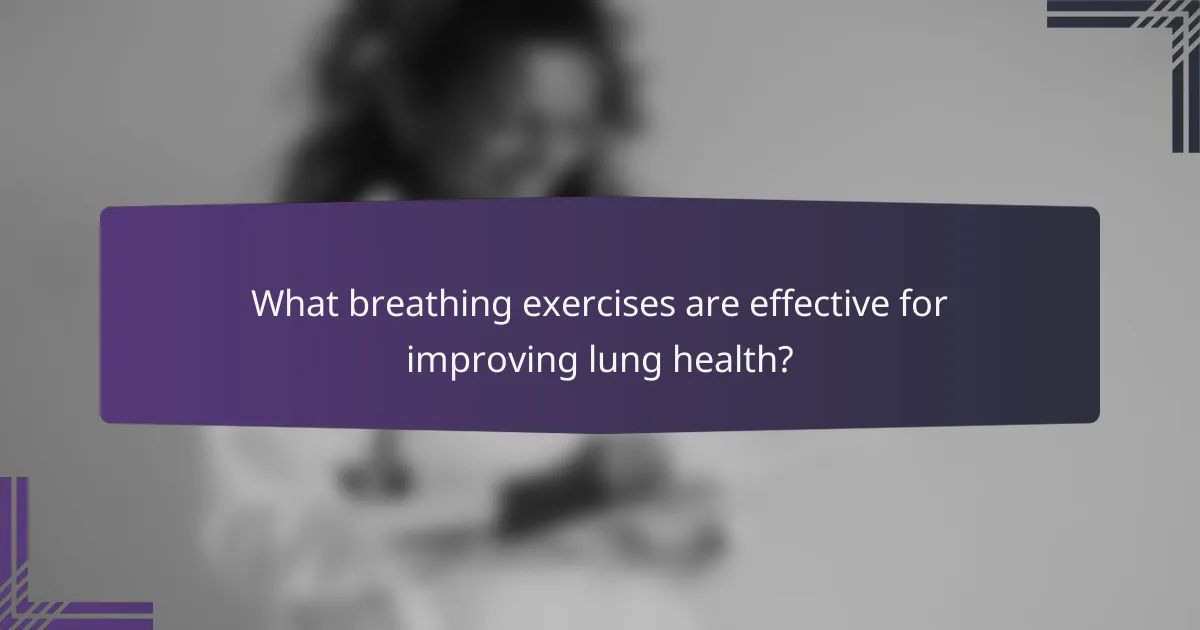 What breathing exercises are effective for improving lung health?