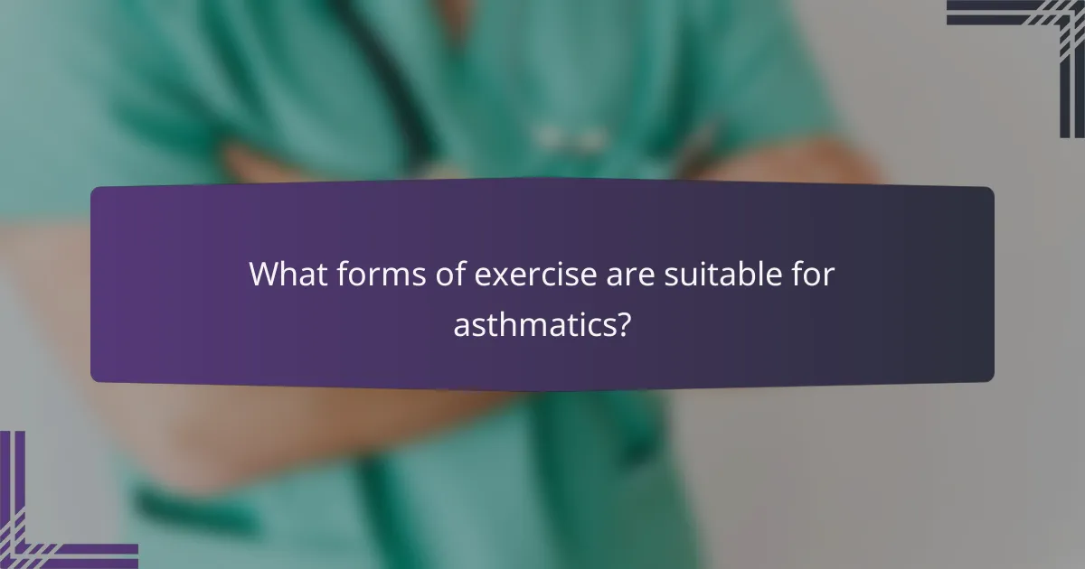 What forms of exercise are suitable for asthmatics?