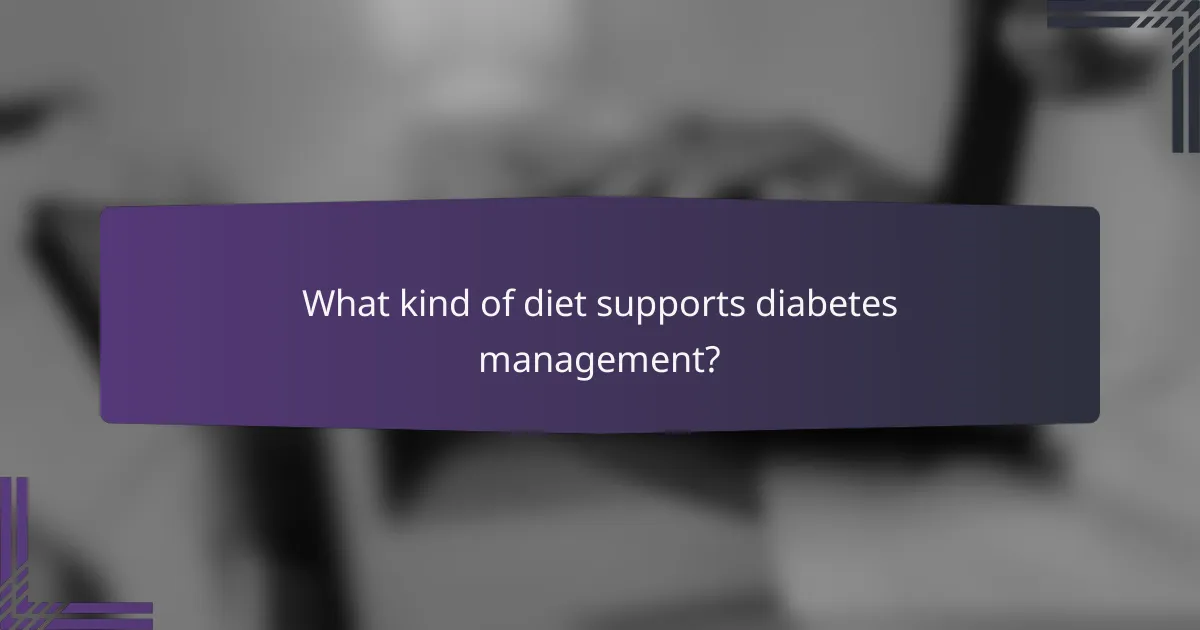 What kind of diet supports diabetes management?
