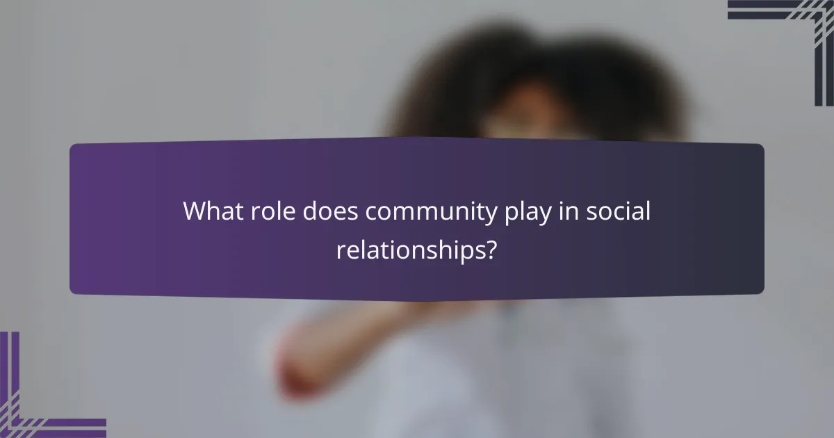 What role does community play in social relationships?