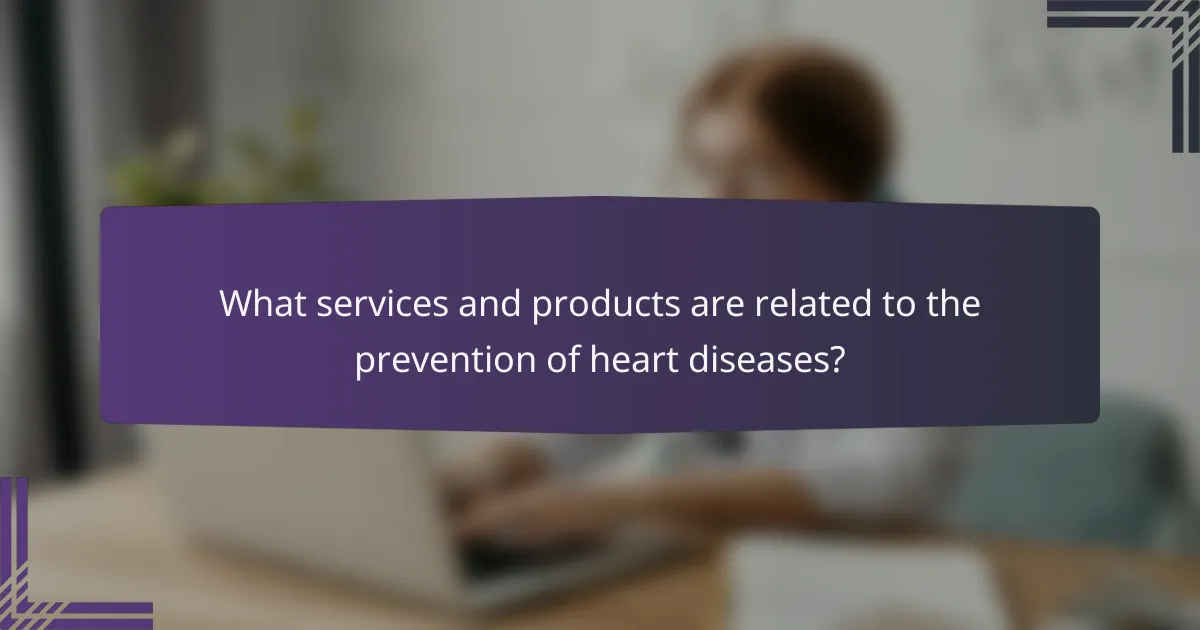 What services and products are related to the prevention of heart diseases?