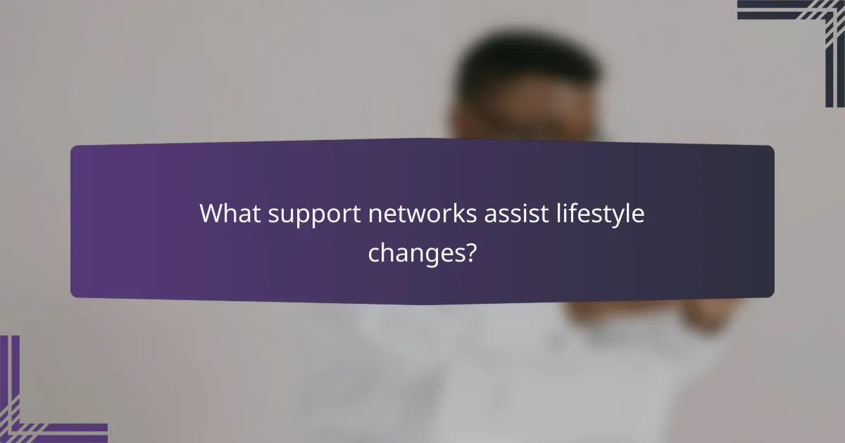 What support networks assist lifestyle changes?