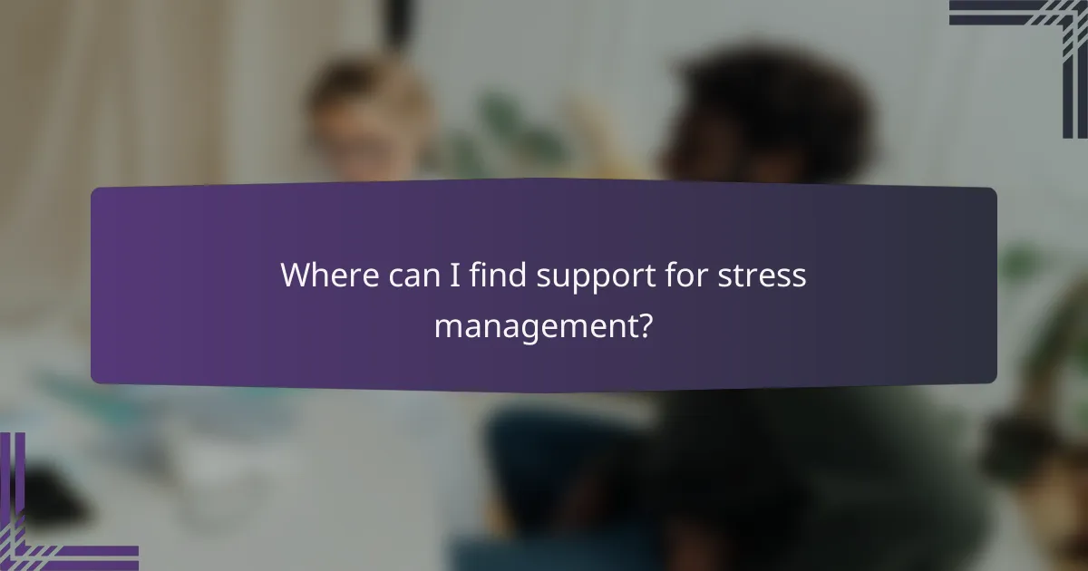 Where can I find support for stress management?