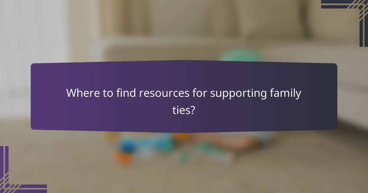 Where to find resources for supporting family ties?