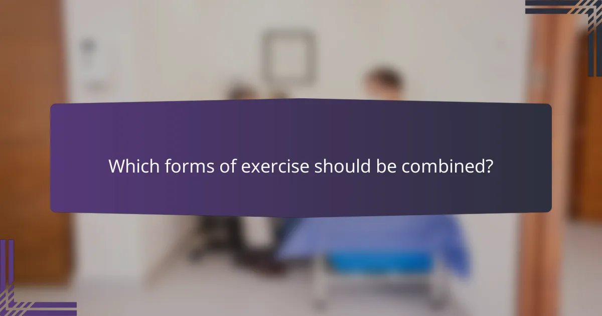 Which forms of exercise should be combined?
