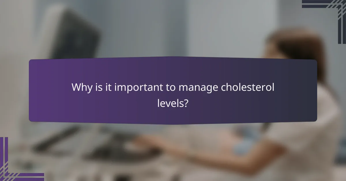 Why is it important to manage cholesterol levels?